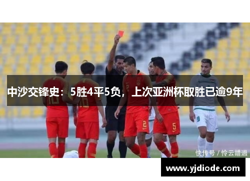中沙交锋史：5胜4平5负，上次亚洲杯取胜已逾9年