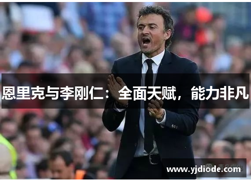 恩里克与李刚仁：全面天赋，能力非凡