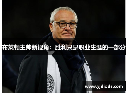 布莱顿主帅新视角：胜利只是职业生涯的一部分