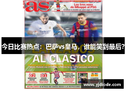 今日比赛热点：巴萨vs皇马，谁能笑到最后？