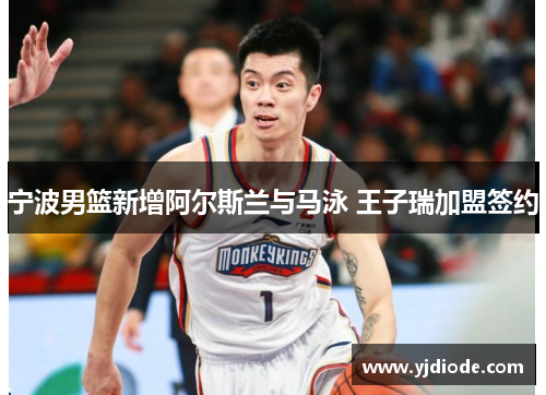 宁波男篮新增阿尔斯兰与马泳 王子瑞加盟签约